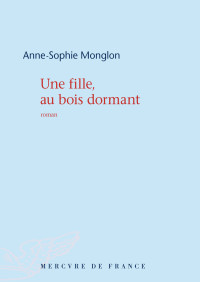 Anne-Sophie Monglon — Une fille, au bois dormant