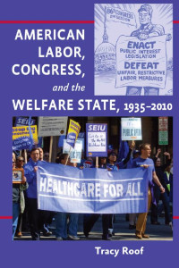 Tracy Roof — American Labor, Congress, and the Welfare State, 1935–2010