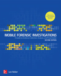 Lee Reiber — Mobile Forensic Investigations: A Guide to Evidence Collection, Analysis, and Presentation, Second Edition, 2nd Edition