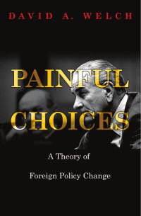 David A. Welch — Painful Choices: A Theory of Foreign Policy Change