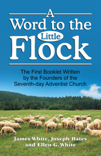 James White, Joseph Bates, Ellen G. White [James White, Joseph Bates, Ellen G. White] — A Word To The Little Flock