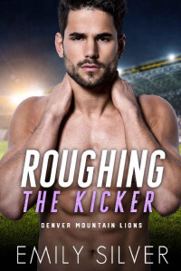 Emily Silver — Roughing The Kicker (Denver Mountain Lions Football 01)