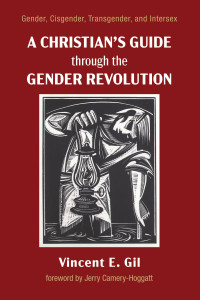 Vincent E. Gil; — A Christian's Guide Through the Gender Revolution