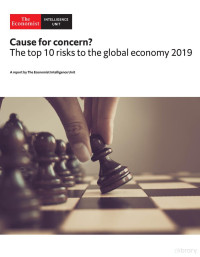 The Economist Intelligence Unit — Cause for Concern; the Top 10 Risks to the Global Economy 2019