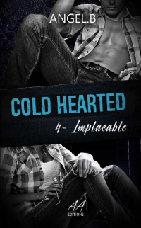 Angel .B — Cold Hearted - Tome 4 Implacable