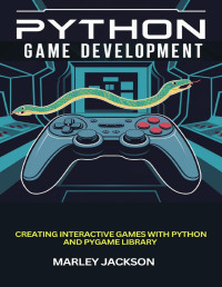 Jackson, Marley — Python Game Development : Creating Interactive Games With Python And Pygame Library