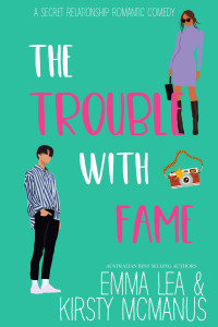 Kirsty McManus & Emma Lea — The Trouble With Fame: A Secret Relationship Romantic Comedy (The Trouble With Series Book 2)