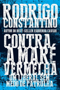 Rodrigo Constantino — Contra a Maré Vermelha