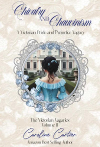 Caroline Cartier — Chivalry & Chauvinism: A Victorian Pride and Prejudice Vagary (The Victorian Vagaries Book 2)