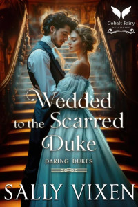 Sally Vixen — Wedded to the Scarred Duke: A Historical Regency Romance Novel