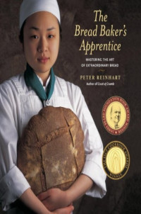 Peter Reinhart — The Bread Baker's Apprentice: Mastering the Art of Extraordinary Bread