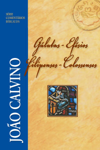Calvino, João — Gálatas, Efésios, Filipenses e Colossenses (Série Comentários Bíblicos)