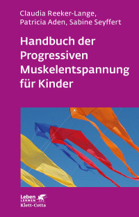 Claudia Reeker-Lange;Patricia Aden;Sabine Seyffert; — Handbuch der Progressiven Muskelentspannung für Kinder (Leben lernen, Bd. 232)