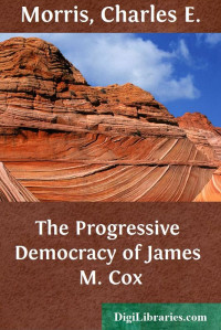 Charles E. Morris — The Progressive Democracy of James M. Cox