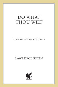 Lawrence Sutin — Do What Thou Wilt: A Life of Aleister Crowley