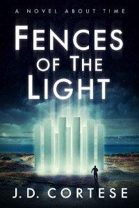 J. D. Cortese — Fences of The Light: A novel about time
