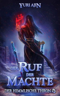 Yuri Ajin — Der Ruf der Mächte: LitRPG-Wuxia-Serie (Der Himmlische Thron 4) (German Edition)