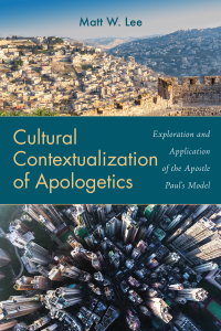 Matt W. Lee; — Cultural Contextualization of Apologetics