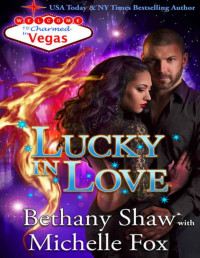 Bethany Shaw & Michelle Fox [Shaw, Bethany] — Lucky in Love (Charmed in Vegas Book 3)