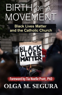 Segura, Olga M.; — Birth of a Movement: Black Lives Matter and the Catholic Church