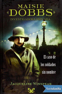 Jacqueline Winspear — MAISIE DOBBS, INVESTIGADORA PRIVADA: EL CASO DE LOS SOLDADOS SIN NOMBRE