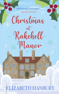 Elizabeth Hanbury — Christmas at Rakehell Manor: A heart-warming, feel good read for the holidays (Regency Rakes and Rebels Book 2)