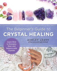 Leavy, Ashley; — The Beginner's Guide to Crystal Healing