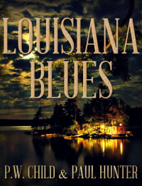 P.W. Child & Paul Hunter — Louisiana Blues (The Louisiana Files Book 3)