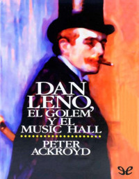 Peter Ackroyd — Dan Leno, el golem y el music hall