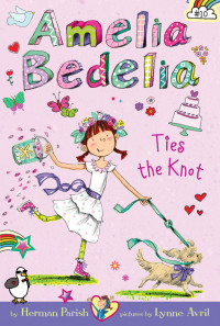 Herman Parish — #10 Amelia Bedelia Ties the Knot (Amelia Bedelia Chapter Book)