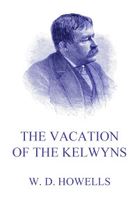 William Dean Howells — The Vacation Of The Kelwyns