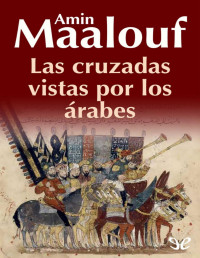 Amin Maalouf — Las Cruzadas Vistas Por Los Árabes