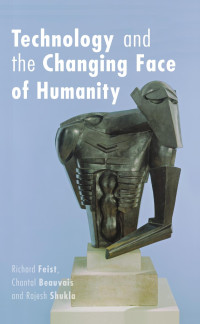 Richard Feist, Chantal Beauvais & Rajesh Shukla — Technology and the Changing Face of Humanity