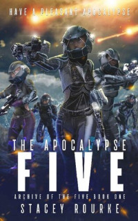Stacey Rourke [Rourke, Stacey] — The Apocalypse Five (Archive of the Five Book 1)