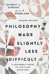 Garrett J. DeWeese & J. P. Moreland — Philosophy Made Slightly Less Difficult