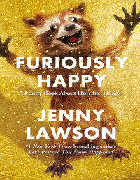 Jenny Lawson — Furiously Happy: A Funny Book About Horrible Things