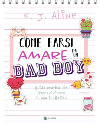 K. J. Aline — Come farsi amare da un bad boy: Guida pratica per (soprav)vivere in una fanfiction (Italian Edition)