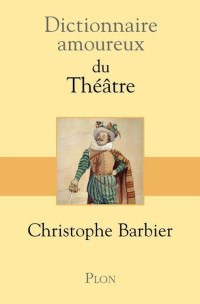 Christophe Barbier — Dictionnaire Amoureux du Théâtre