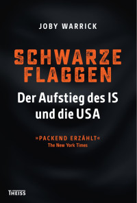 Warrick, Joby — Schwarze Flaggen: Der Aufstieg des IS und die USA