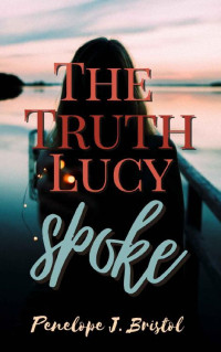 Penelope J Bristol — The Truth Lucy Spoke (The Truth Turned Upside Down Book 2)