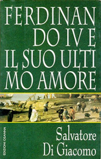 Salvatore Di Giacomo — Ferdinando IV e il suo ultimo amore