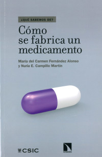 María del Carmen Fernández Alonso, Nuria E. Campillo Martín — Cómo se fabrica un medicamento. Del laboratorio a la farmacia.