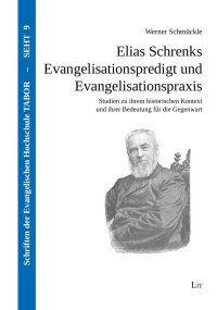 Werner Schmückle — Elias Schrenks Evangelisationspredigt und Evangelisationspraxis - Studien zu ihrem historischen Kontext und ihrer Bedeutung für die Gegenwart