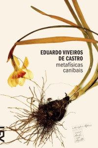 Eduardo Viveiros de Castro — Metafísicas canibais: Elementos para uma antropologia pós-estrutural