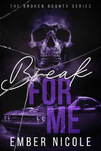 Ember Nicole — Break for Me (The Broken Bounty Series Book 1)