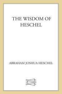 Abraham Joshua Heschel — The Wisdom of Heschel
