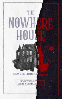Samuel Fraser — The Nowhere House (The Abby Normal Series Book 2)