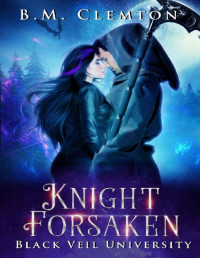 B.M. Clemton — Knight Forsaken (Black Veil University Book 3)