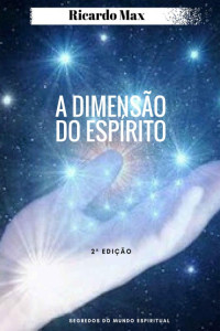 Ricardo Max — A Dimensão do Espírito: Segredos do Mundo Espiritual