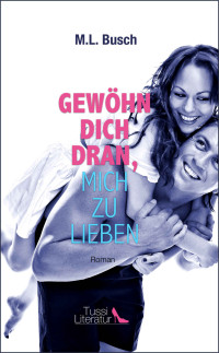 M.L. Busch [Busch, M.L.] — Gewoehn dich dran, mich zu lieben